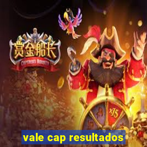 vale cap resultados